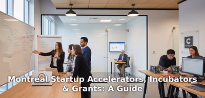 Montreal Startup Accelerators, Incubators & Grants: A Guide